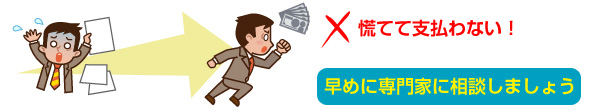 慌てて支払わず、早めに専門家に相談しましょう