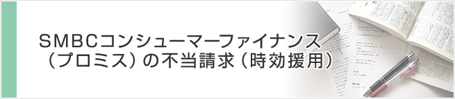 アコム・SMBCコンシューマーファイナンス（プロミス）の不当請求（時効援用）
